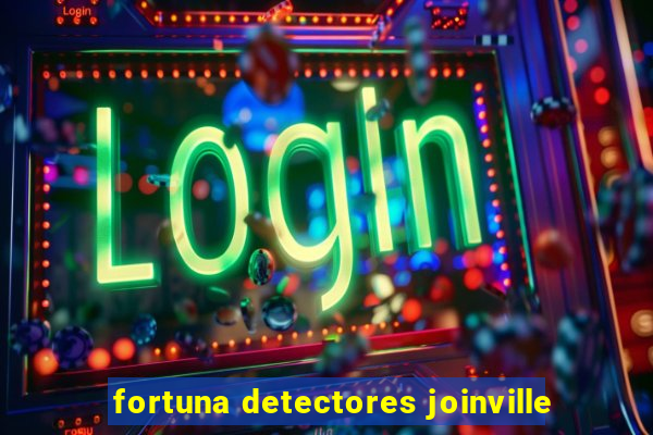 fortuna detectores joinville